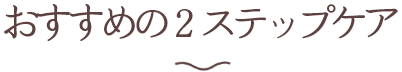 おすすめの２ステップケア